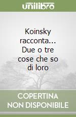 Koinsky racconta... Due o tre cose che so di loro libro