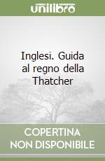 Inglesi. Guida al regno della Thatcher