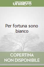 Per fortuna sono bianco libro