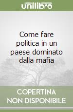 Come fare politica in un paese dominato dalla mafia