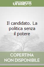 Il candidato. La politica senza il potere libro