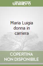 Maria Luigia donna in carriera