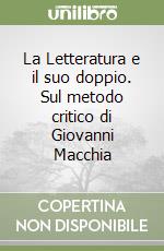 La Letteratura e il suo doppio. Sul metodo critico di Giovanni Macchia libro