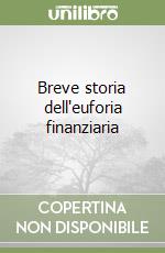 Breve storia dell'euforia finanziaria libro