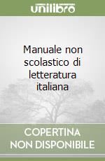 Manuale non scolastico di letteratura italiana libro