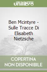 Ben Mcintyre - Sulle Tracce Di Elisabeth Nietzsche libro