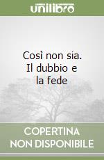 Così non sia. Il dubbio e la fede libro