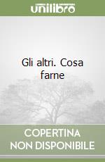 Gli altri. Cosa farne libro