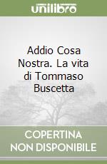 Addio Cosa Nostra. La vita di Tommaso Buscetta libro