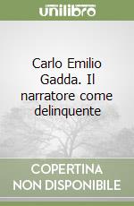 Carlo Emilio Gadda. Il narratore come delinquente libro