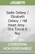 Sadie Delany / Elizabeth Delany / Hill Heart Amy - Ora Tocca A Noi libro