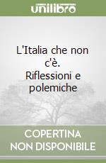 L'Italia che non c'è. Riflessioni e polemiche libro