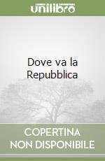 Dove va la Repubblica libro