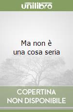Ma non è una cosa seria