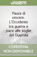 Paura di vincere. L'Occidente tra guerra e pace alle soglie del Duemila libro