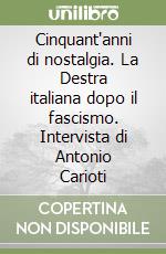 Cinquant'anni di nostalgia. La Destra italiana dopo il fascismo. Intervista di Antonio Carioti libro