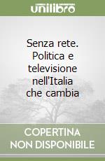 Senza rete. Politica e televisione nell'Italia che cambia libro