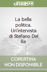 La bella politica. Un'intervista di Stefano Del Re libro