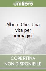 Album Che. Una vita per immagini libro