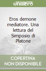 Eros demone mediatore. Una lettura del Simposio di Platone libro