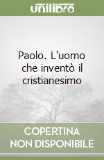 Paolo. L'uomo che inventò il cristianesimo libro