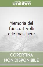 Memoria del fuoco. I volti e le maschere libro