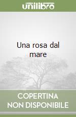 Una rosa dal mare libro