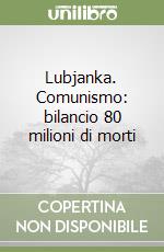 Lubjanka. Comunismo: bilancio 80 milioni di morti libro