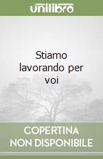 Stiamo lavorando per voi libro