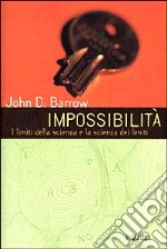 Impossibilità. I limiti della scienza e la scienza dei limiti libro