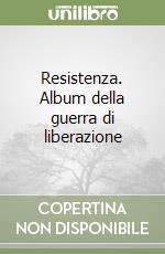 Resistenza. Album della guerra di liberazione libro