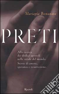 Preti. Alla ricerca dei dodici apostoli nelle strade del mondo. Storie di amore, speranza e resurrezione libro