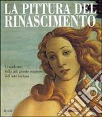 La pittura del Rinascimento. I capolavori della più grande stagione dell'arte italiana libro