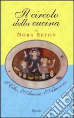 Il circolo della cucina. Il cibo, l'amore, l'amicizia libro