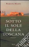 Sotto il sole della Toscana libro