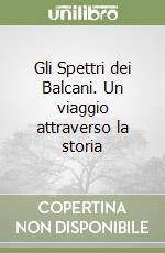 Gli Spettri dei Balcani. Un viaggio attraverso la storia