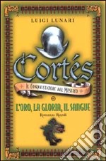 Cortés il conquistatore del Messico. Vol. 1: L'oro, la gloria, il sangue. libro