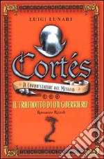 Cortés il conquistatore del Messico. Vol. 3: Il tramonto di un guerriero. libro