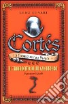 Cortés il conquistatore del Messico. Vol. 3: Il tramonto di un guerriero. libro