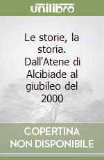 Le storie, la storia. Dall'Atene di Alcibiade al giubileo del 2000 libro