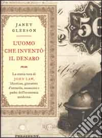 L'uomo che inventò il denaro. La storia vera di John Law, libertino, giocatore d'azzardo, assassino e padre dell'economia moderna libro