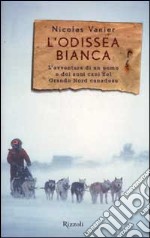 L'odissea bianca. L'avventura di un uomo e dei suoi cani nel grande nord canadese libro