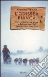 L'odissea bianca. L'avventura di un uomo e dei suoi cani nel grande nord canadese libro di Vanier Nicolas