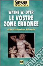 Le vostre zone erronee. Guida all'indipendenza dello spirito libro usato