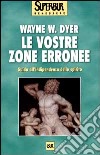 Le vostre zone erronee. Guida all'indipendenza dello spirito libro