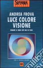 Luce colore visione. Perché si vede ciò che si vede libro