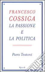 Francesco Cossiga. La passione e la politica libro