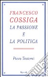 Francesco Cossiga. La passione e la politica libro