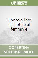 Il piccolo libro del potere al femminile libro