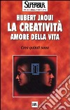 La creatività amore della vita. Creo quindi sono libro